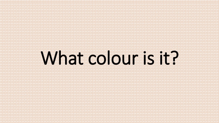 what what colour colour is is it it