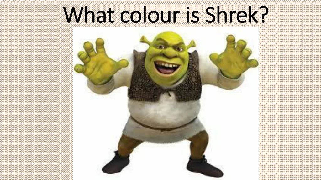 what what colour colour is is shrek