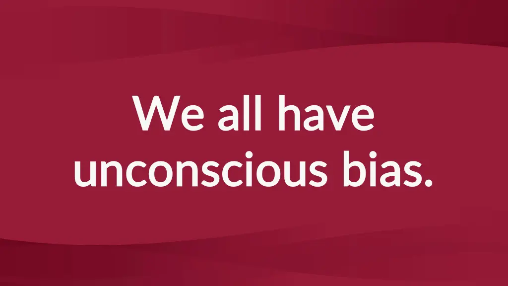 we all have we all have unconscious bias