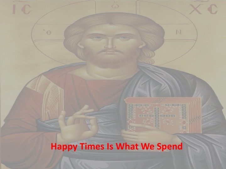 happy times is what we spend