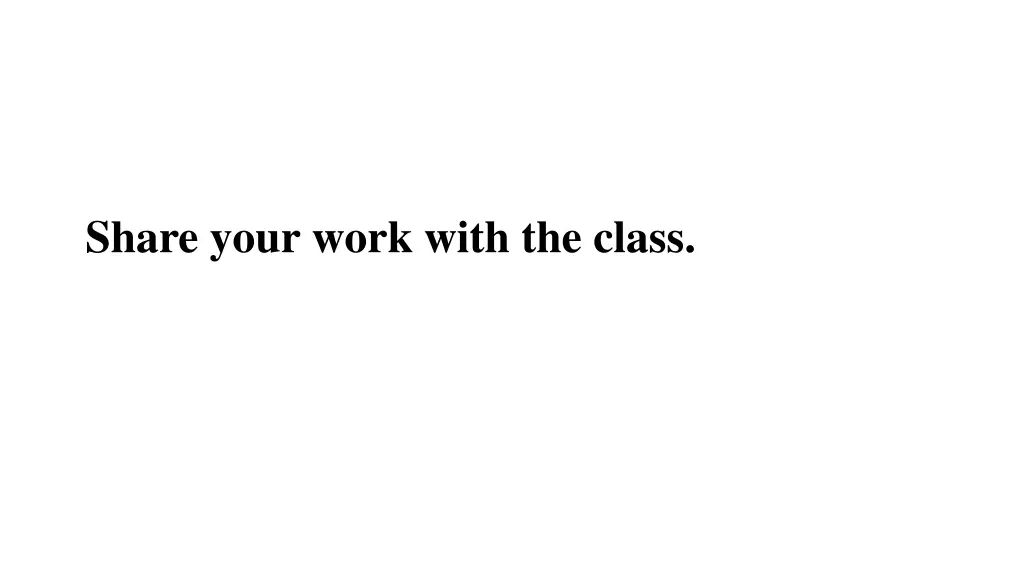 share your work with the class