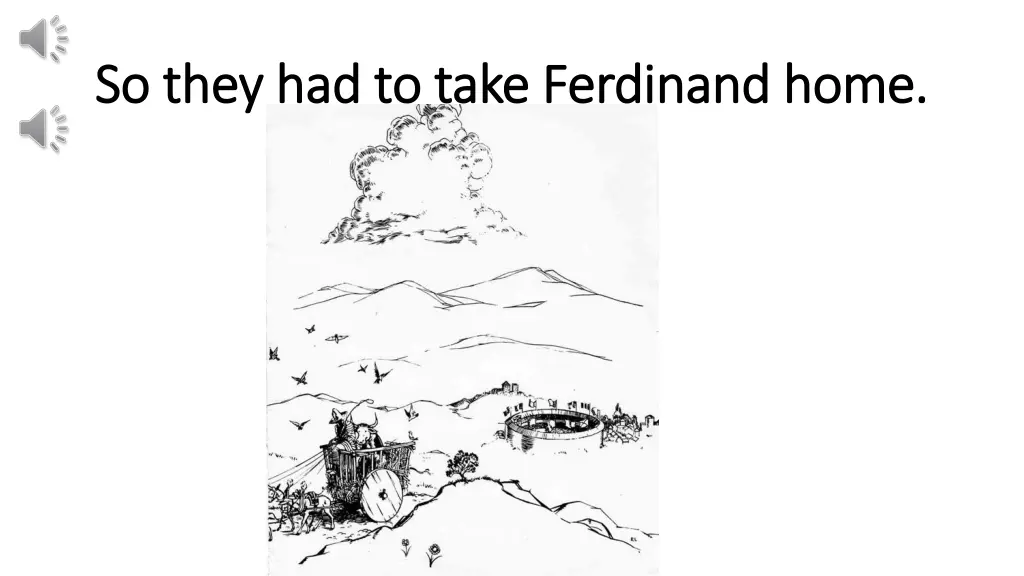 so they had to take ferdinand home so they