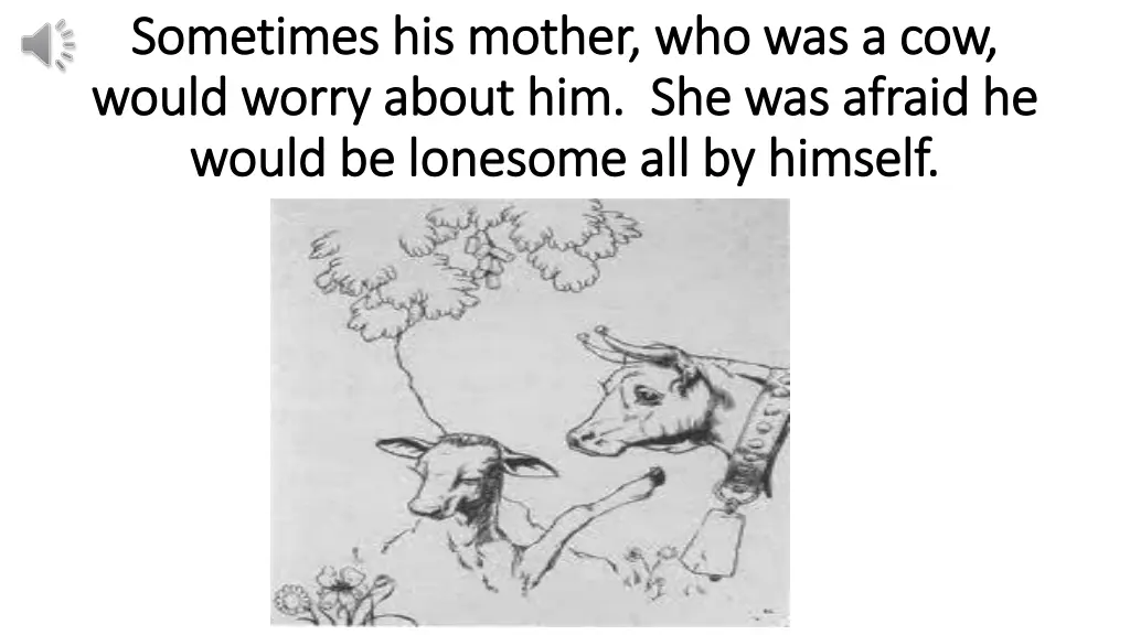 sometimes his mother who was a cow sometimes