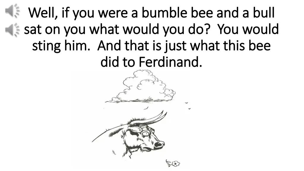 well if you were a bumble bee and a bull well