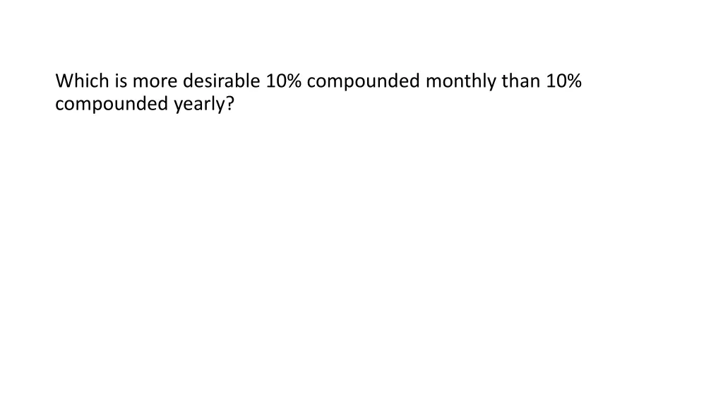 which is more desirable 10 compounded monthly