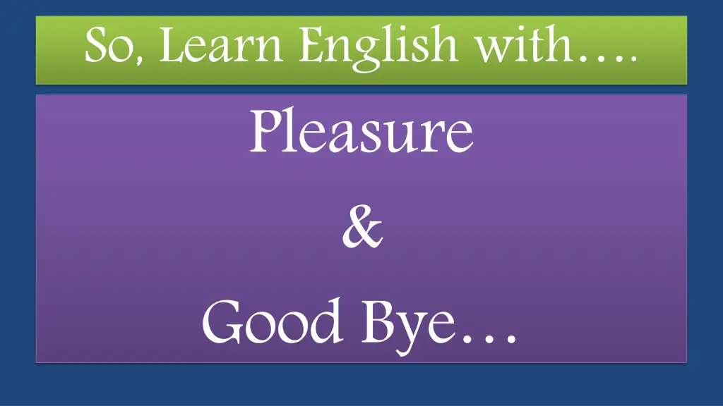 so learn english with pleasure good bye