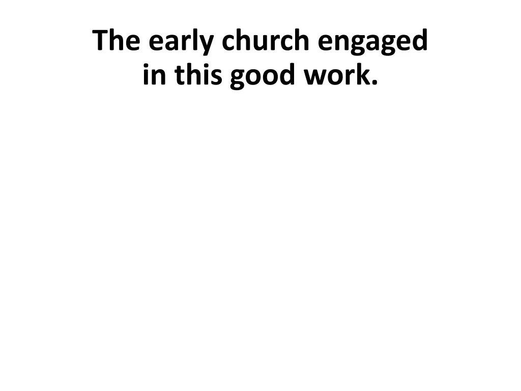 the early church engaged in this good work