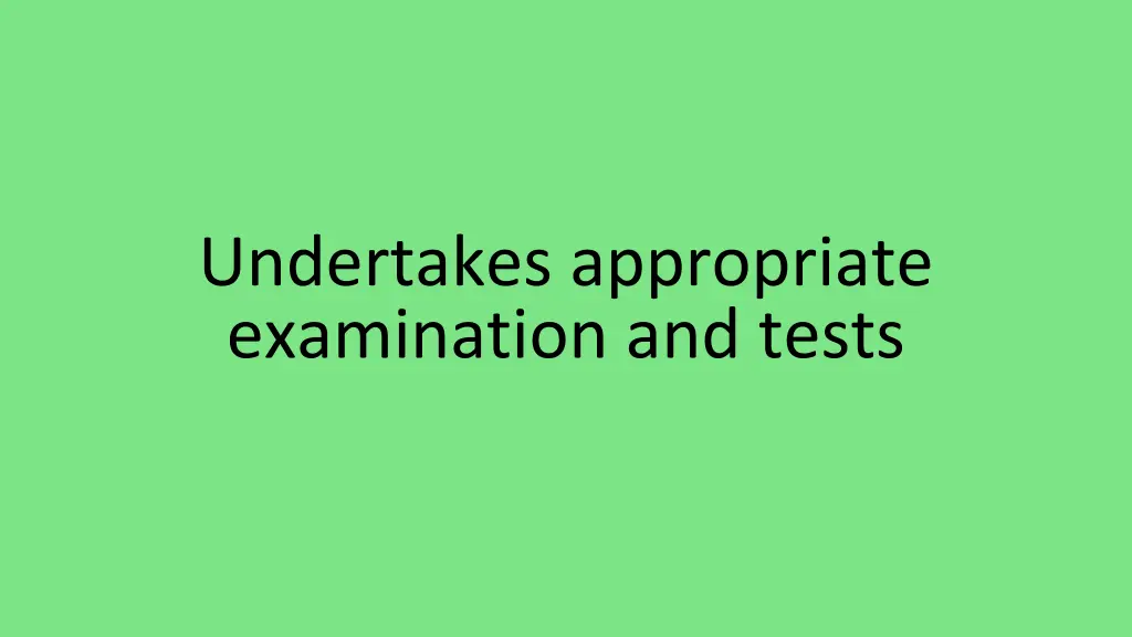 undertakes appropriate examination and tests