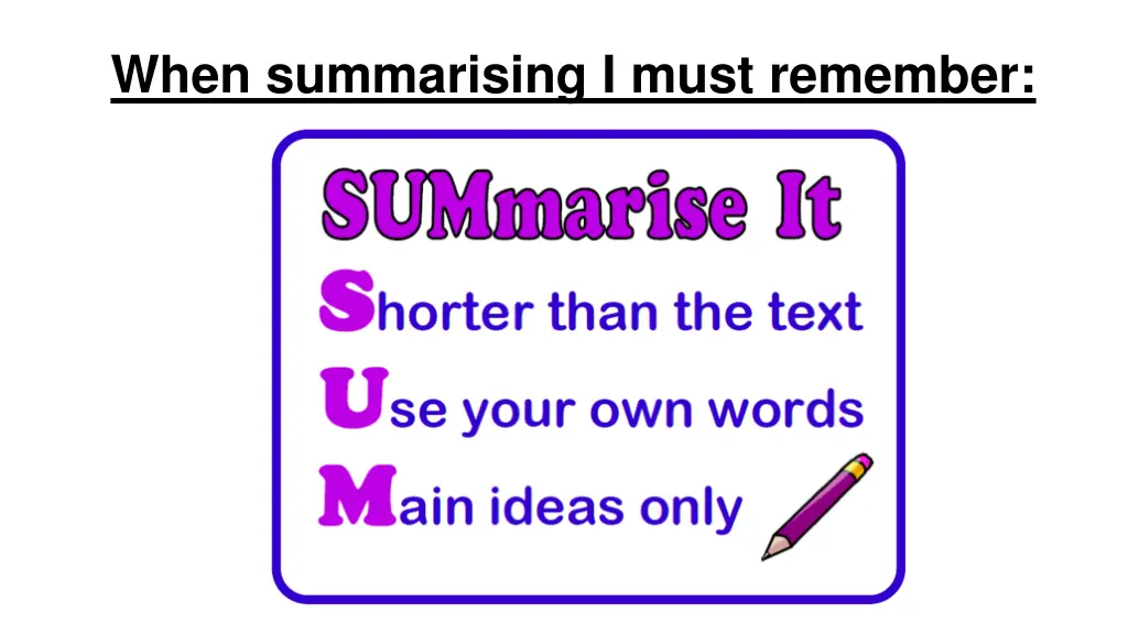 when summarising i must remember