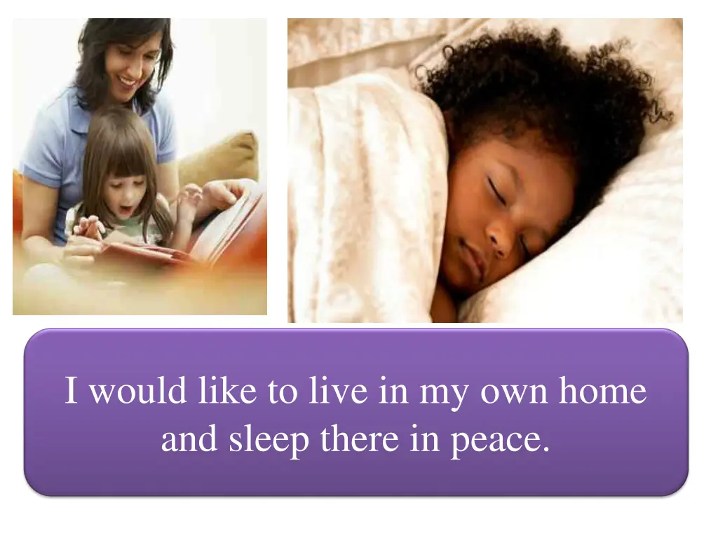 i would like to live in my own home and sleep