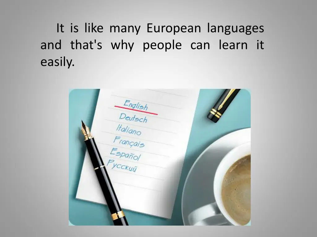 it is like many european languages and that