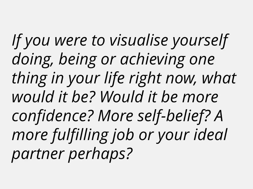 if you were to visualise yourself doing being