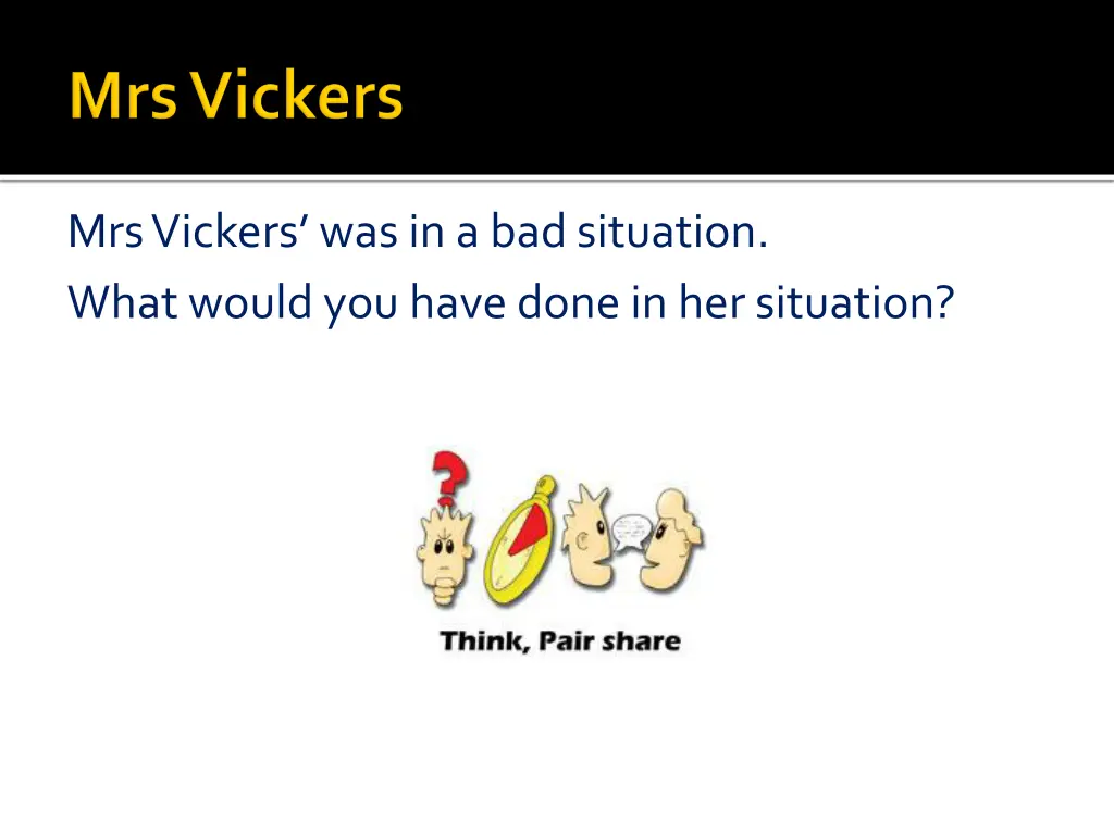 mrs vickers was in a bad situation what would