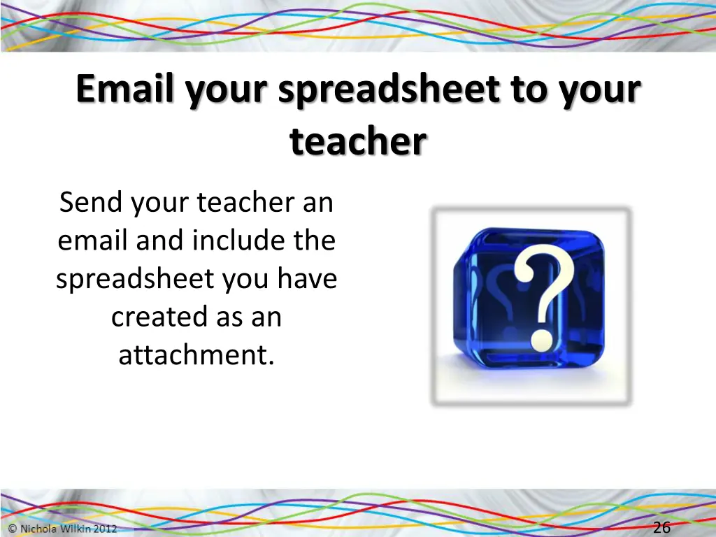 email your spreadsheet to your teacher