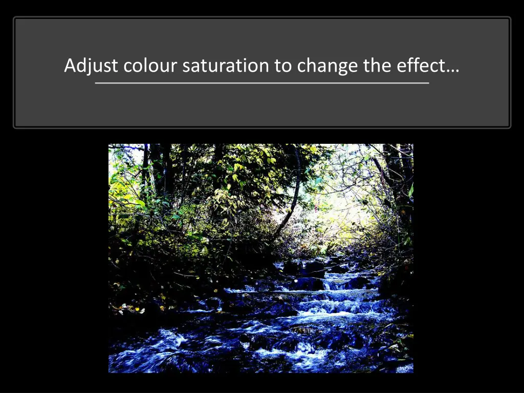 adjust colour saturation to change the effect