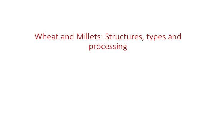 wheat and millets structures types and processing