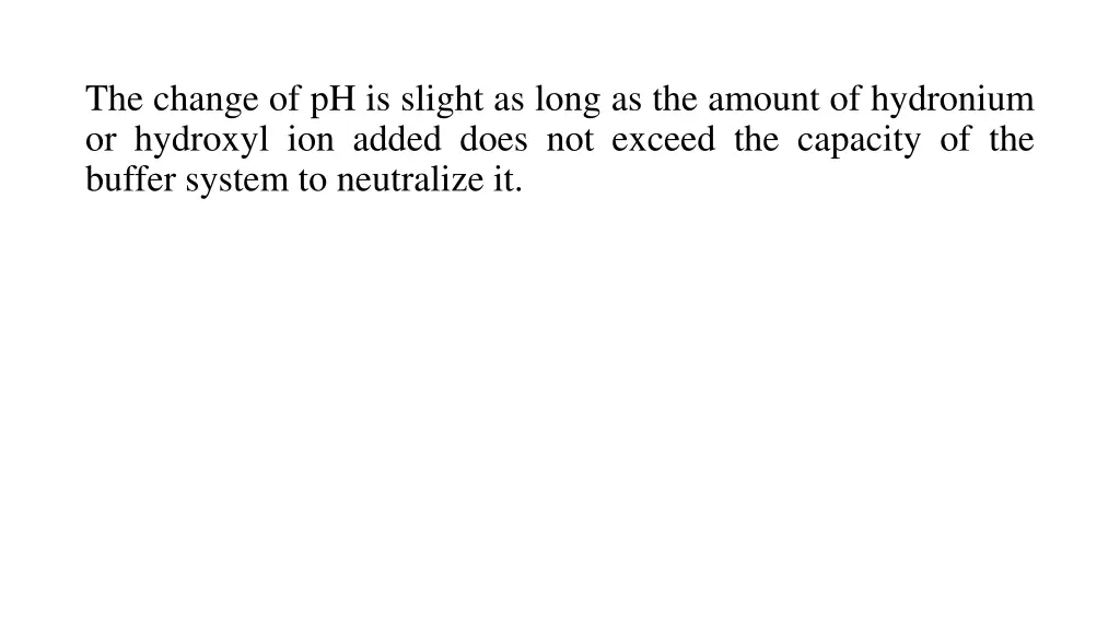 the change of ph is slight as long as the amount