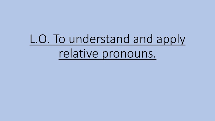 l o to understand and apply relative pronouns