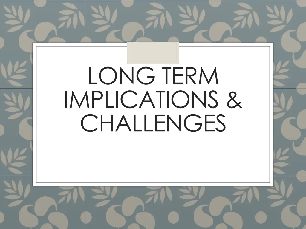 long term implications challenges