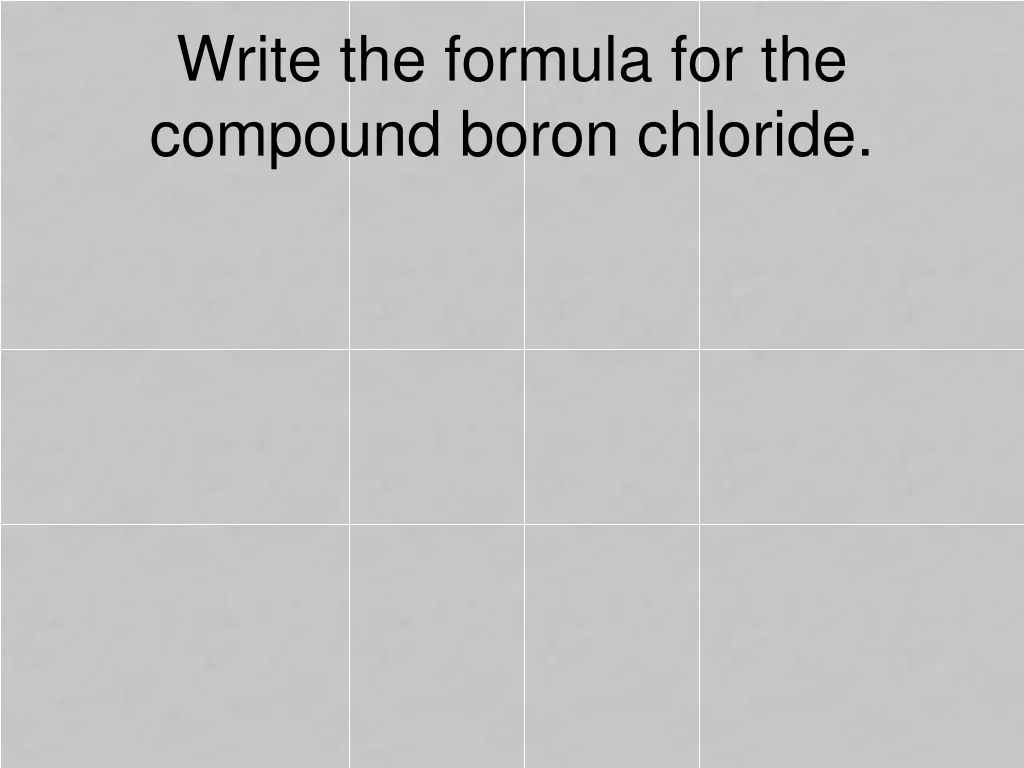 write the formula for the compound boron chloride