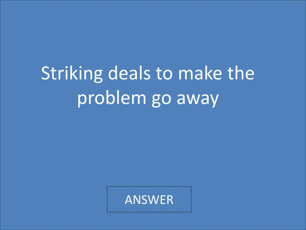 striking deals to make the problem go away