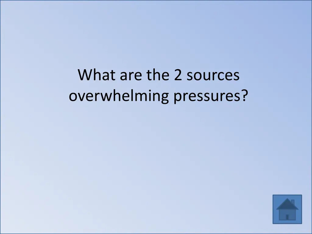 what are the 2 sources overwhelming pressures