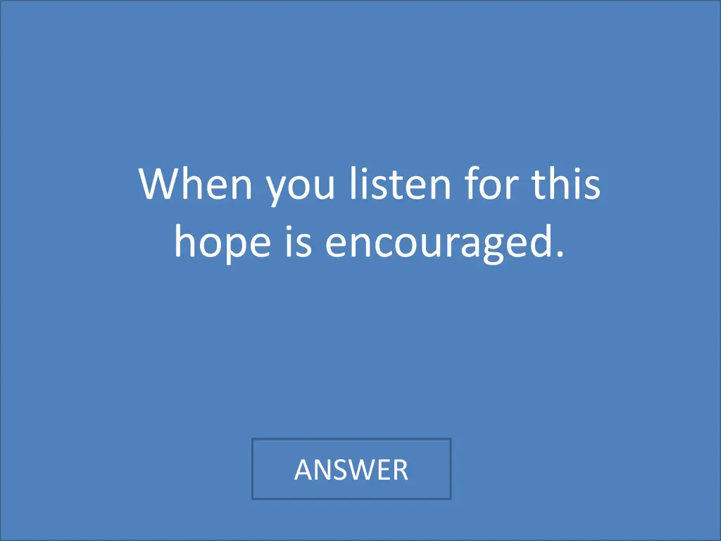 when you listen for this hope is encouraged