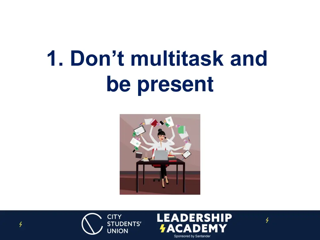 1 don t multitask and be present