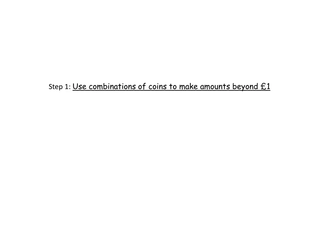 step 1 use combinations of coins to make amounts