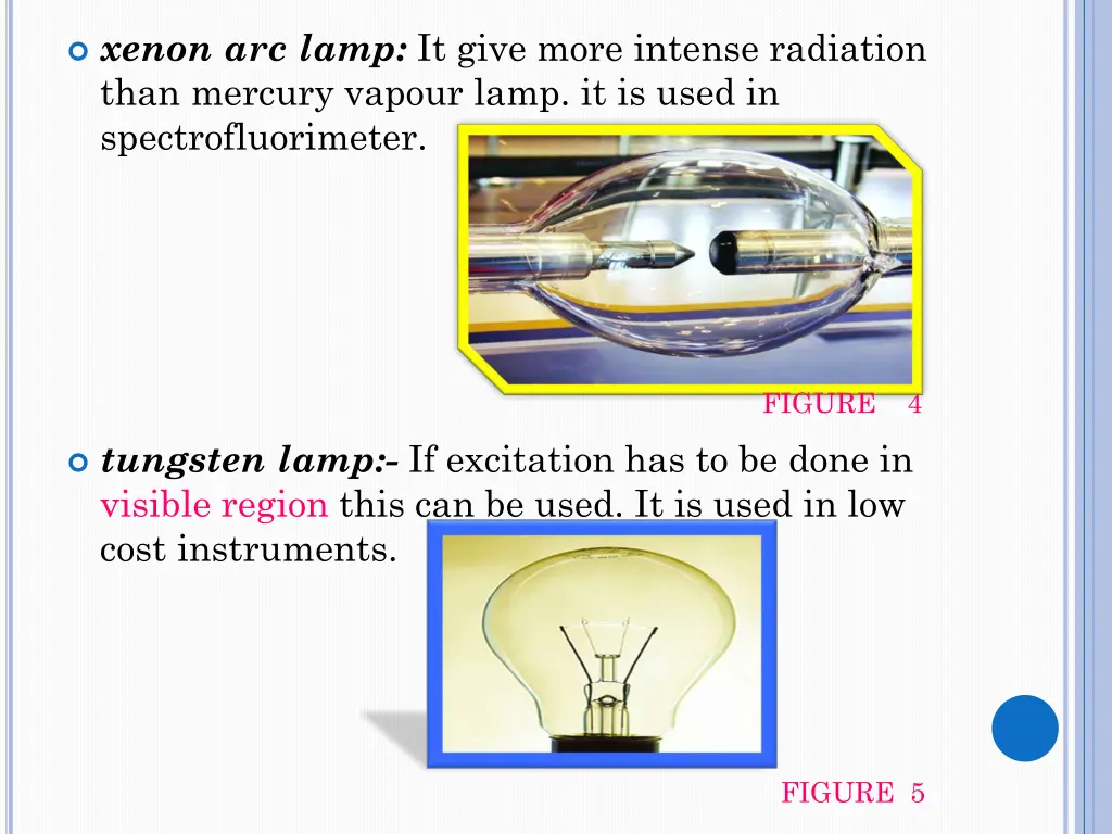 xenon arc lamp it give more intense radiation