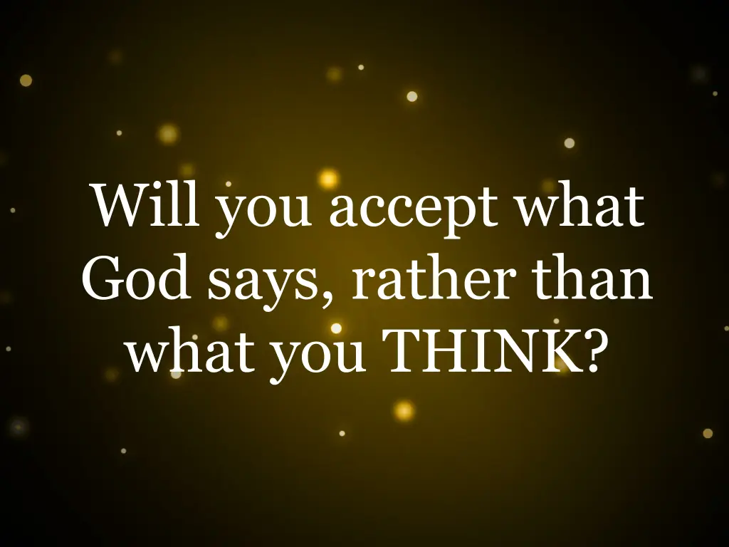 will you accept what god says rather than what