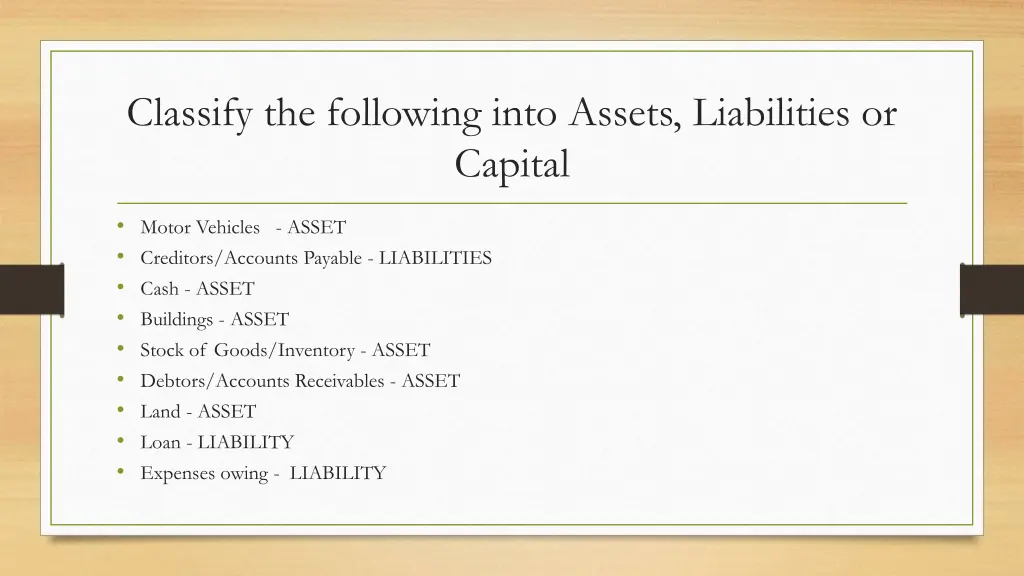 classify the following into assets liabilities