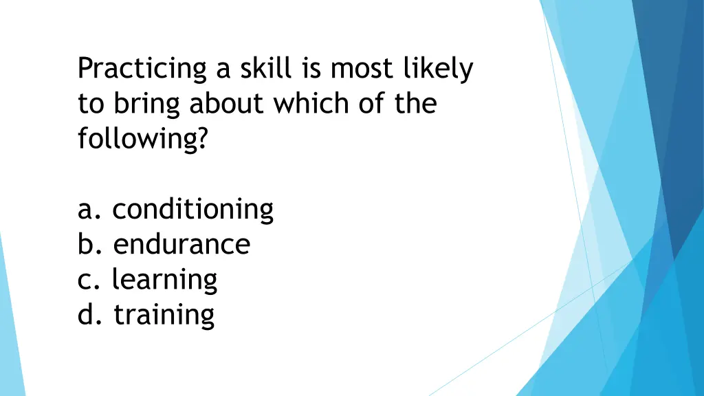 practicing a skill is most likely to bring about