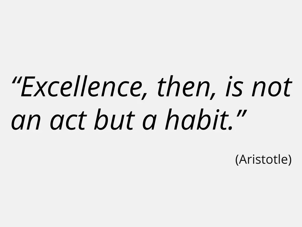 excellence then is not an act but a habit