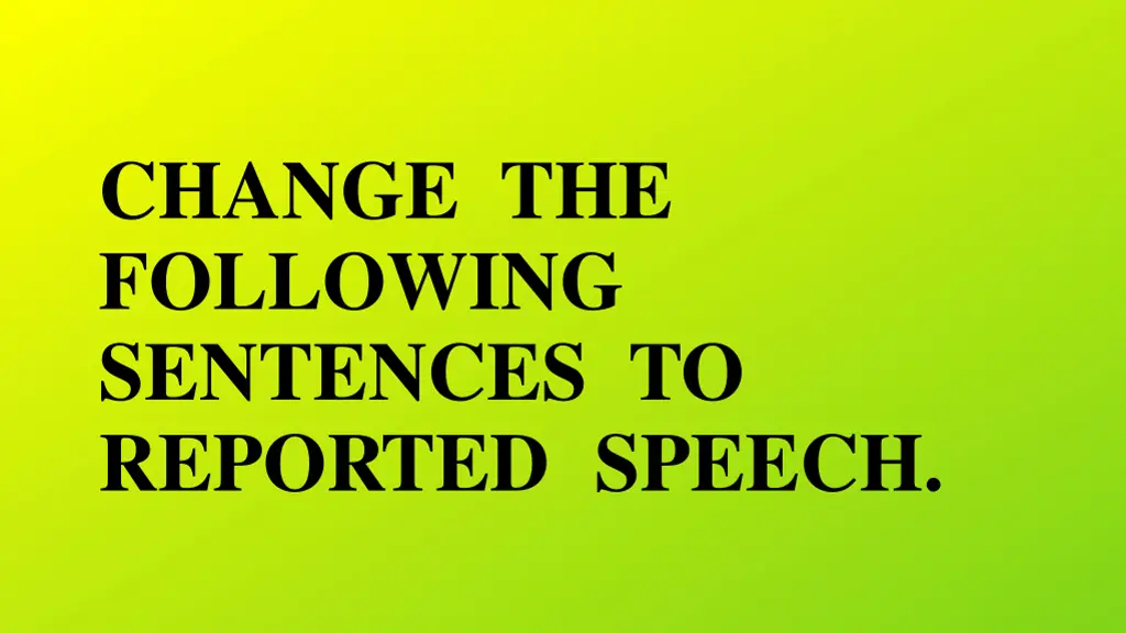 change the following sentences to reported speech