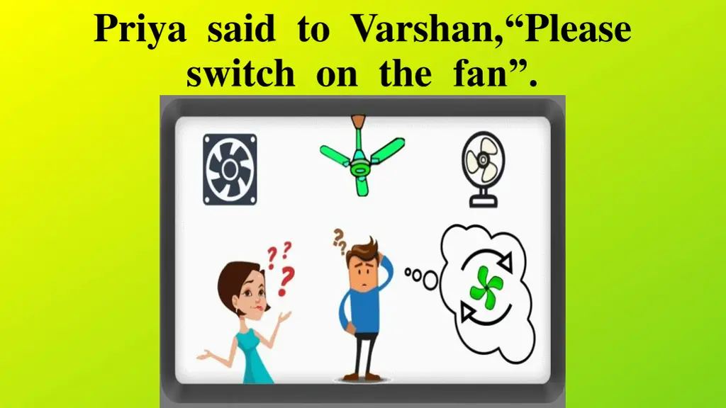 priya said to varshan please switch on the fan