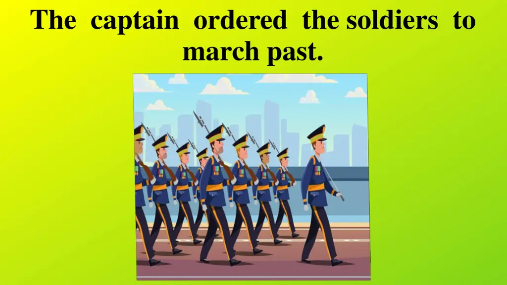 the captain ordered the soldiers to march past