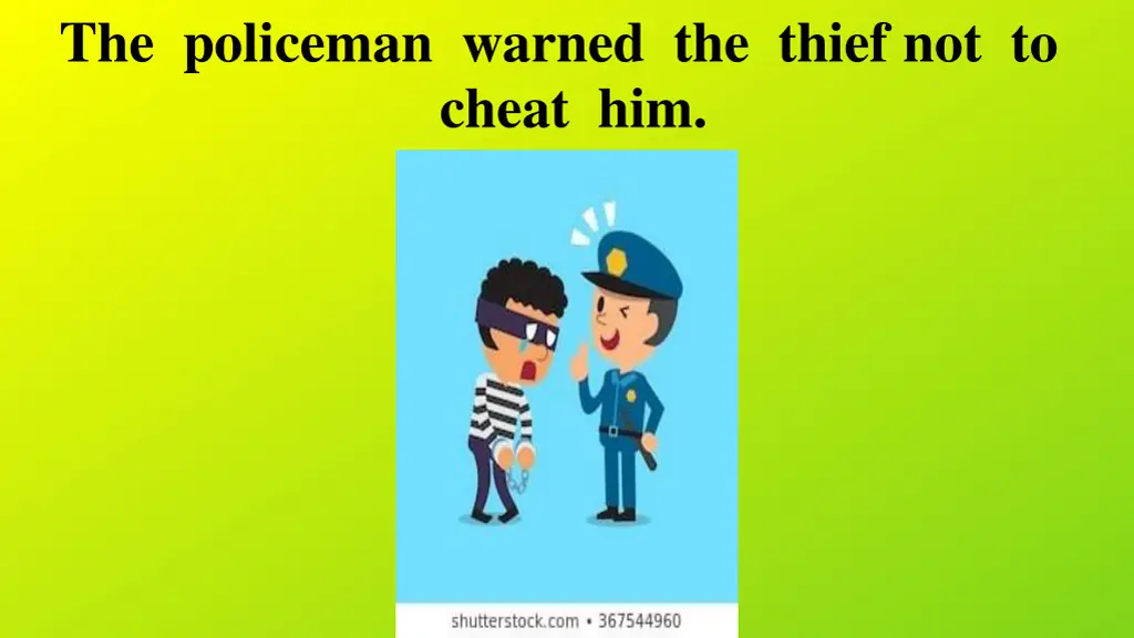 the policeman warned the thief not to cheat him