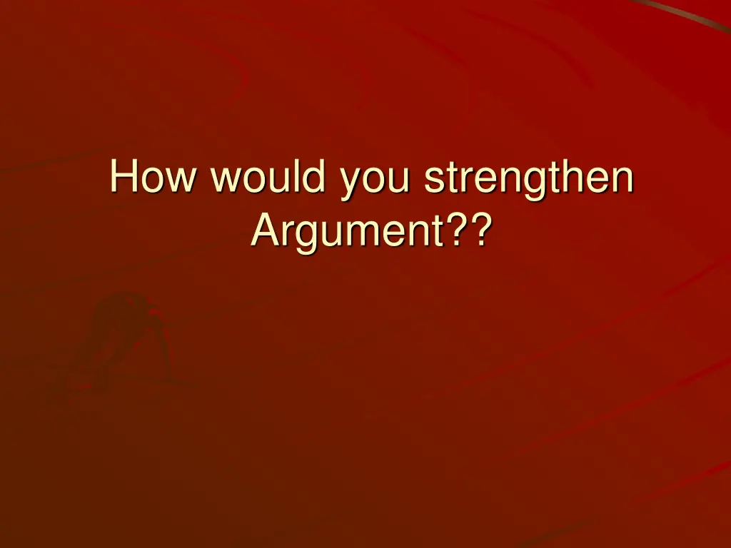 how would you strengthen argument