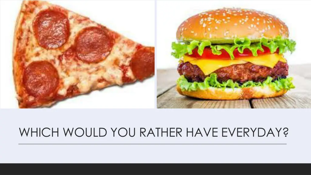 which would you rather have everyday