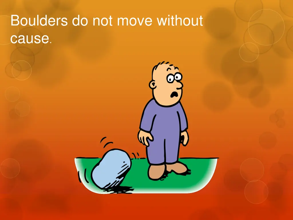 boulders do not move without cause