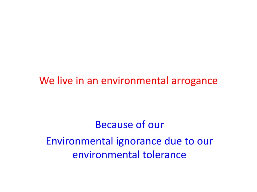 we live in an environmental arrogance