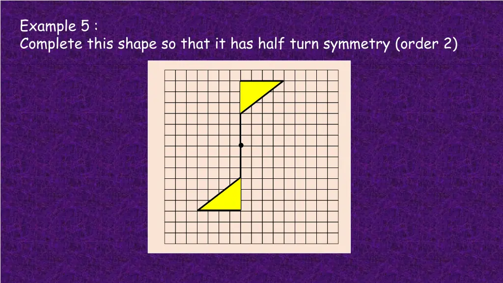 example 5 complete this shape so that it has half