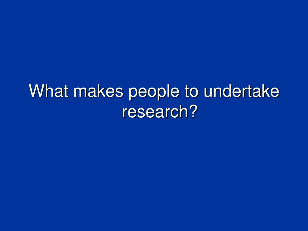 what makes people to undertake research