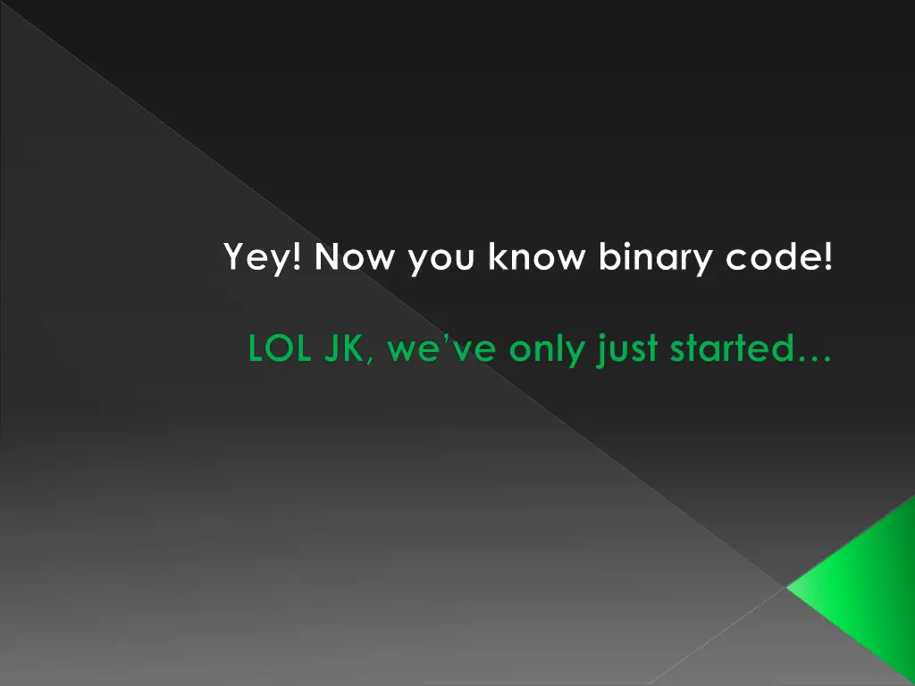 yey now you know binary code