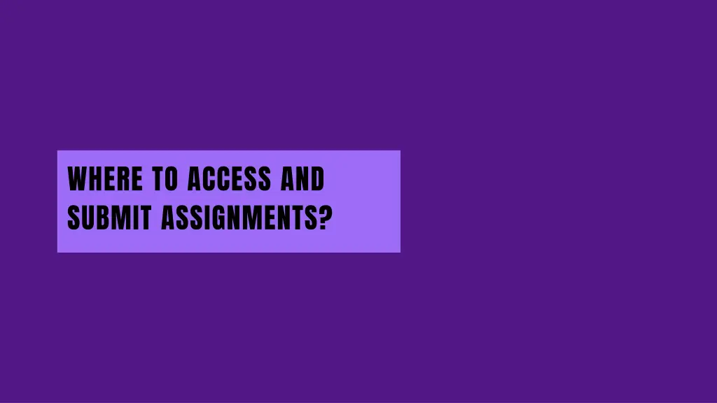 where to access and submit assignments