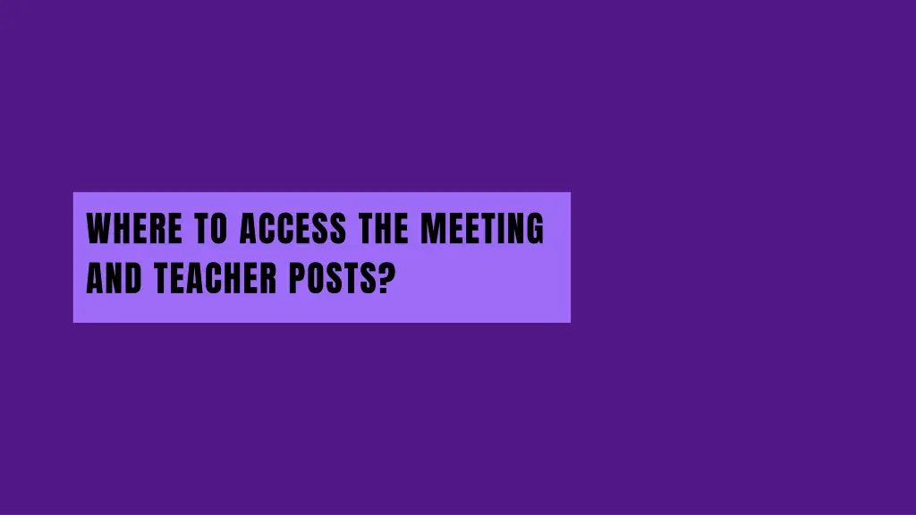 where to access the meeting and teacher posts