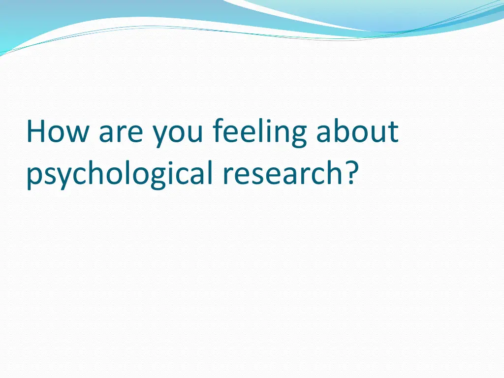 how are you feeling about psychological research