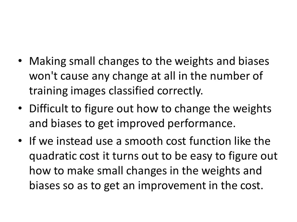 making small changes to the weights and biases