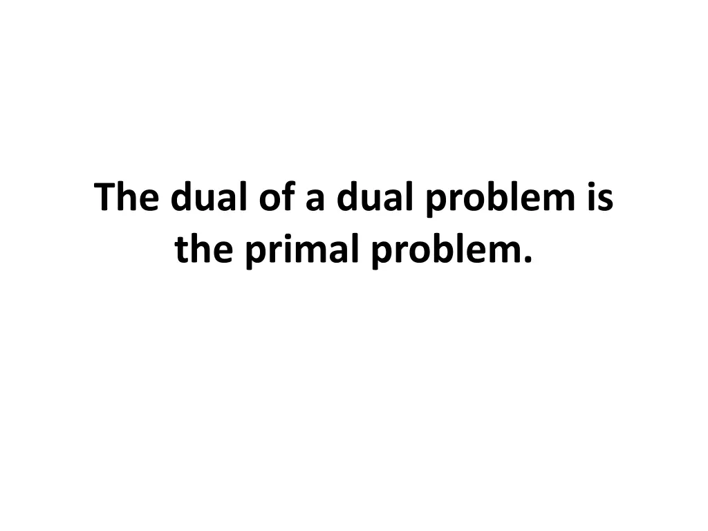 the dual of a dual problem is the primal problem